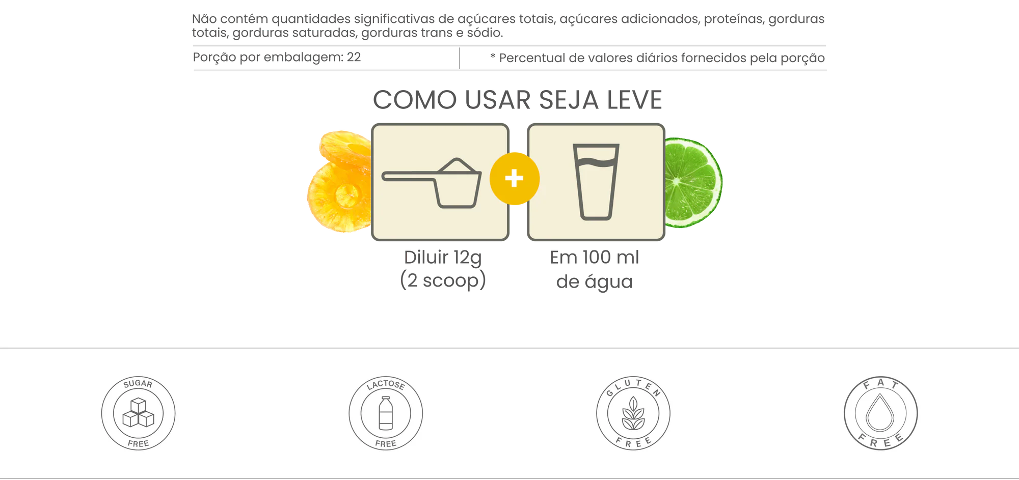 Como usar Seja Leve: diluir 12g (2 scoops) em 100ml de água. Sem açúcar, lactose, glúten ou gordura.